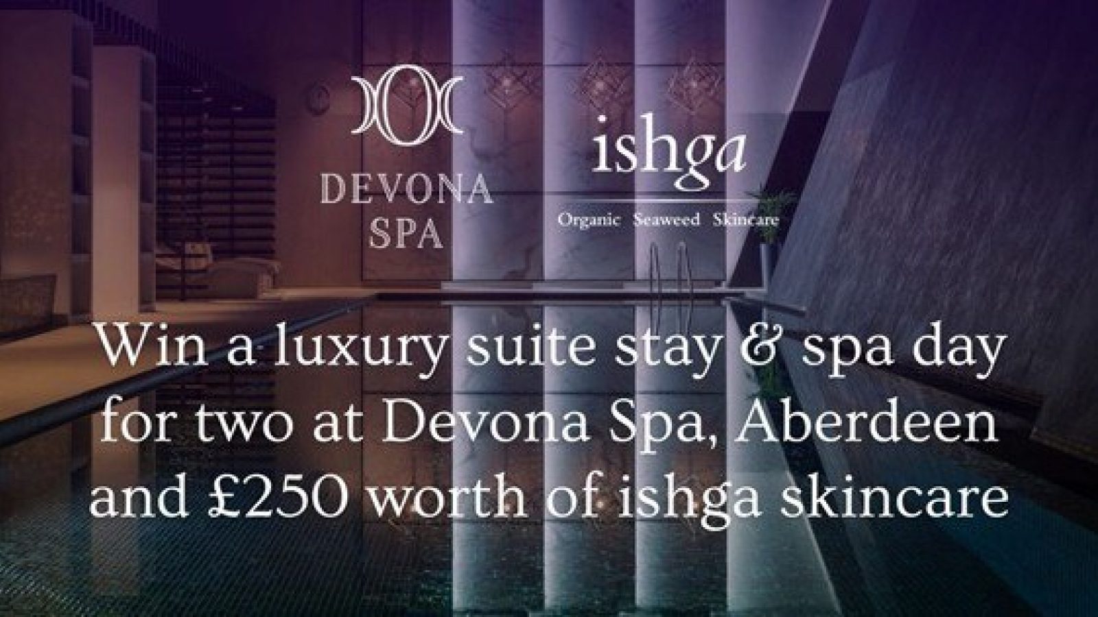 Enter to win exclusive prize in partnership with ishga and Devona Spa, Hilton Aberdeen TECA